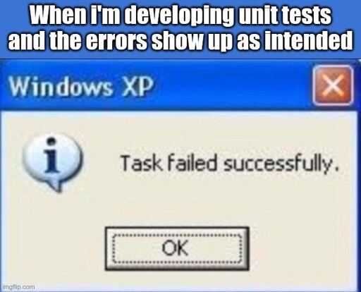 "When I'm developing unit tests and the errors show up as intended" Windows XP screen saying "Task failed successfully"